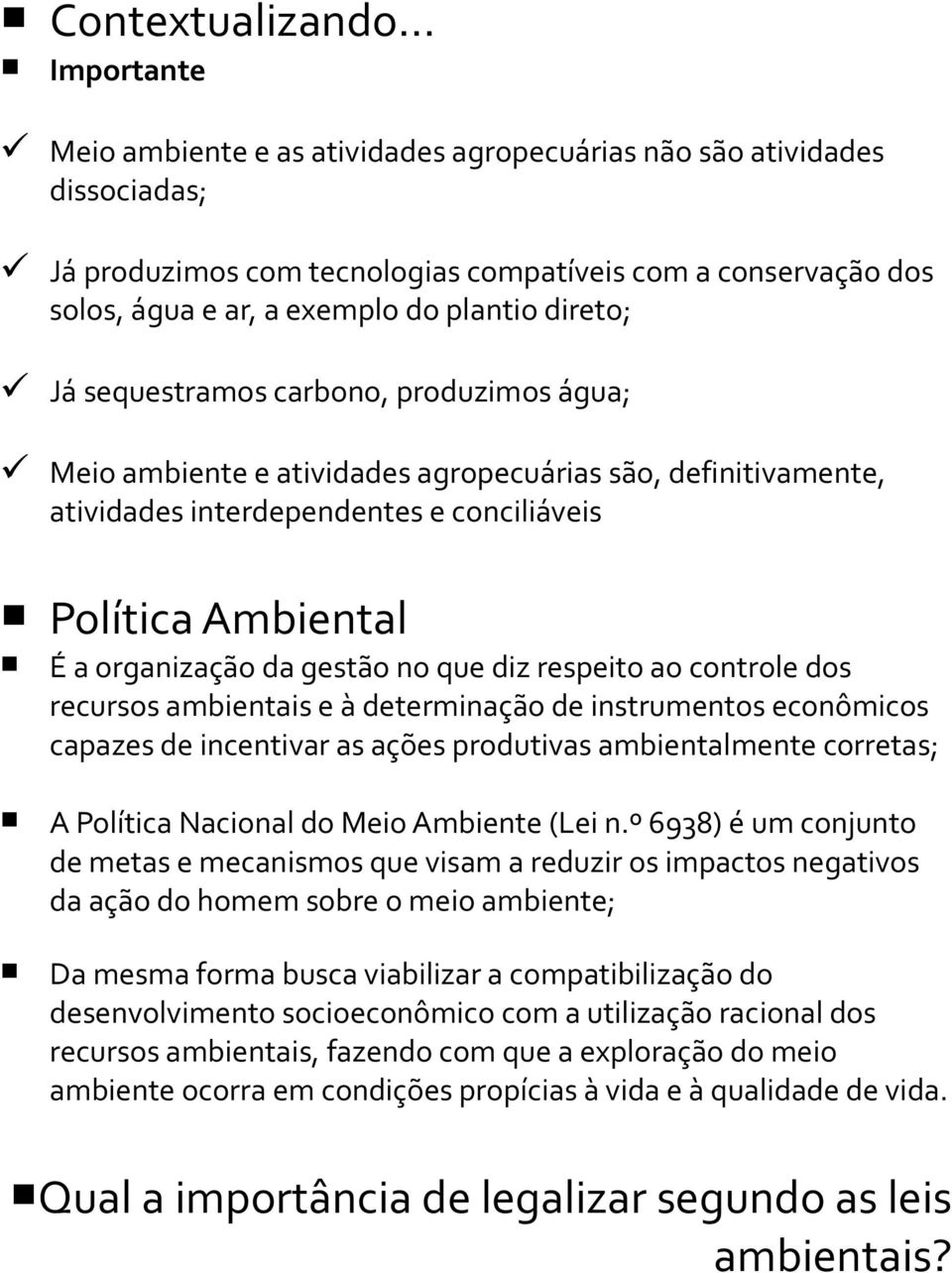 direto; Já sequestramos carbono, produzimos água; Meio ambiente e atividades agropecuárias são, definitivamente, atividades interdependentes e conciliáveis Política Ambiental É a organização da