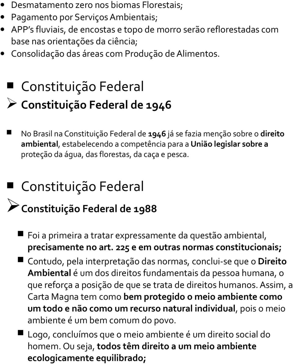 Constituição Federal Constituição Federal de 1946 No Brasil na Constituição Federal de 1946 já se fazia menção sobre o direito ambiental, estabelecendo a competência para a União legislar sobre a