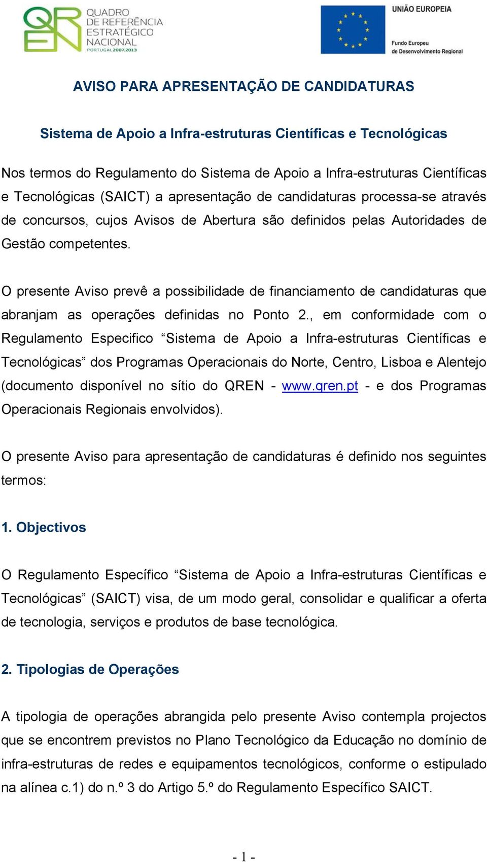 O presente Aviso prevê a possibilidade de financiamento de candidaturas que abranjam as operações definidas no Ponto 2.