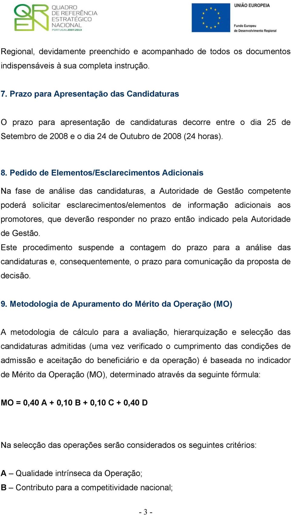 Pedido de Elementos/Esclarecimentos Adicionais Na fase de análise das candidaturas, a Autoridade de Gestão competente poderá solicitar esclarecimentos/elementos de informação adicionais aos