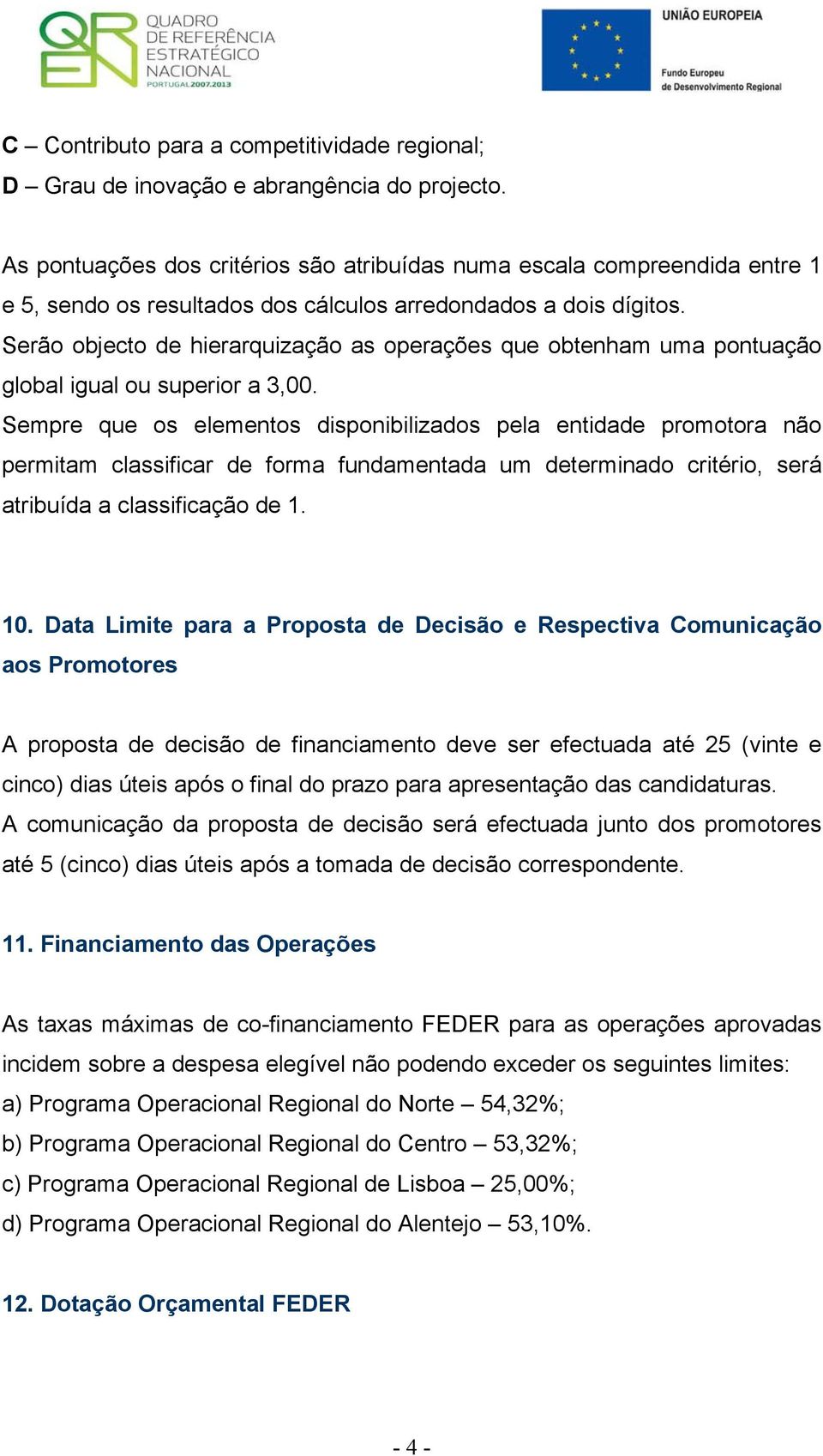 Serão objecto de hierarquização as operações que obtenham uma pontuação global igual ou superior a 3,00.