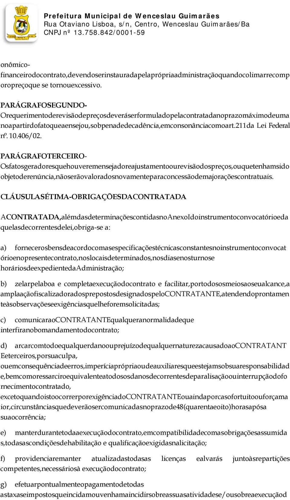 PARÁGRAFOTERCEIRO Osfatosgeradoresquehouveremensejadoreajustamentoourevisãodospreços,ouquetenhamsido objetoderenúncia,nãoserãovaloradosnovamenteparaconcessãodemajoraçõescontratuais.