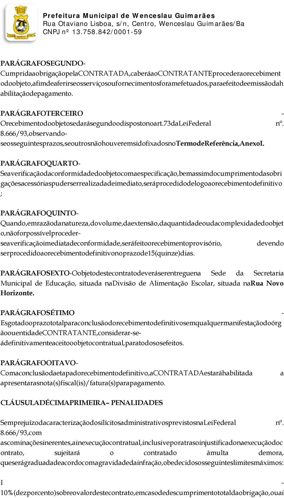 PARÁGRAFOQUARTO Seaverificaçãodaconformidadedoobjetocomaespecificação,bemassimdocumprimentodasobri gaçõesacessóriaspuderserrealizadadeimediato,seráprocedidodelogoaorecebimentodefinitivo ;