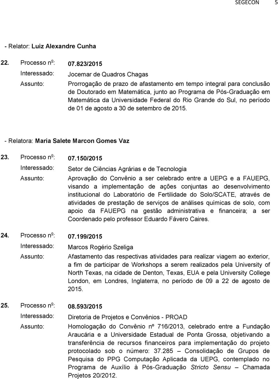Federal do Rio Grande do Sul, no período de 01 de agosto a 30 de setembro de 2015. - Relatora: Maria Salete Marcon Gomes Vaz 23. Processo n o : 07.