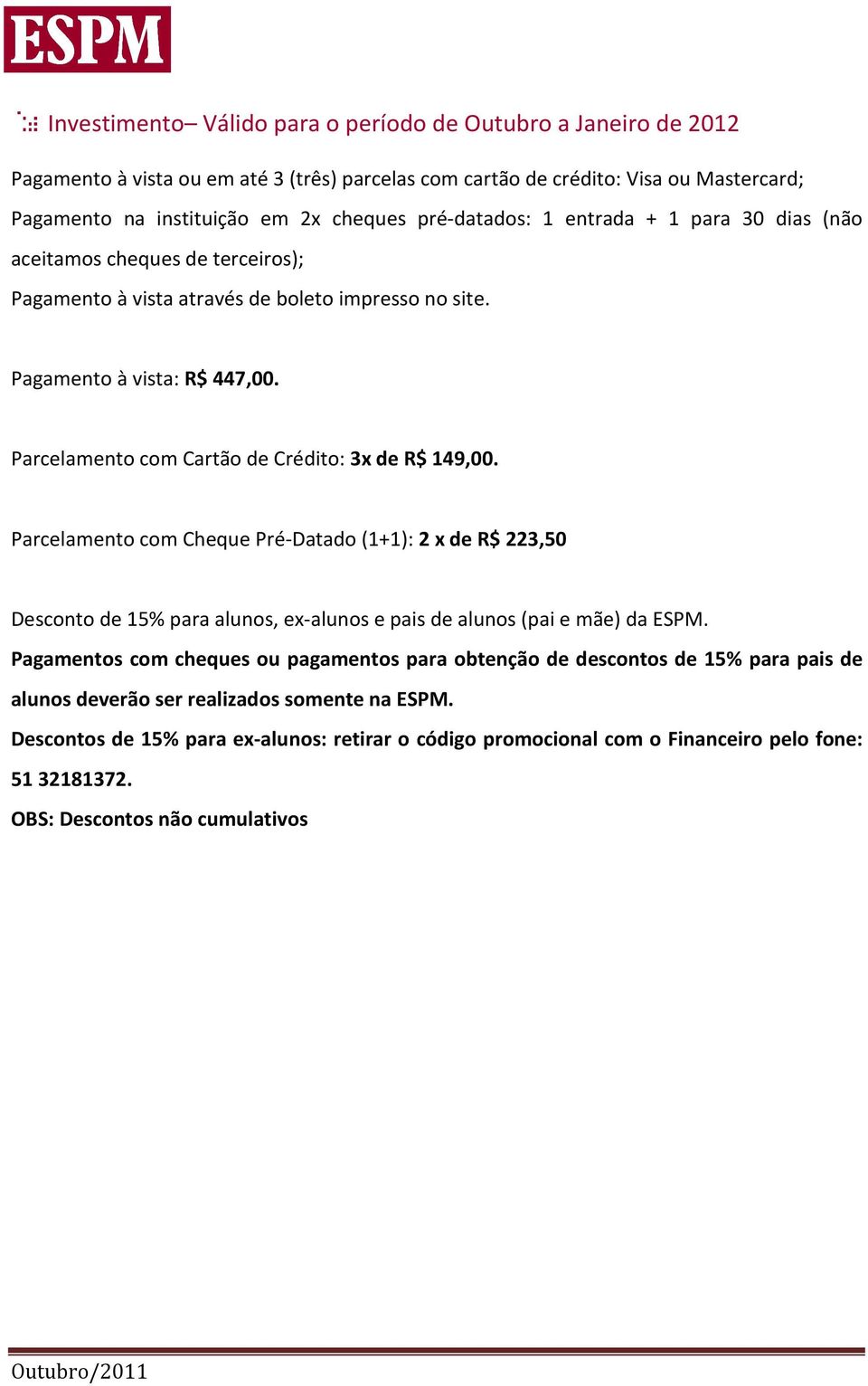 Parcelamento com Cartão de Crédito: 3x de R$ 149,00. Parcelamento com Cheque Pré-Datado (1+1): 2 x de R$ 223,50 Desconto de 15% para alunos, ex-alunos e pais de alunos (pai e mãe) da ESPM.