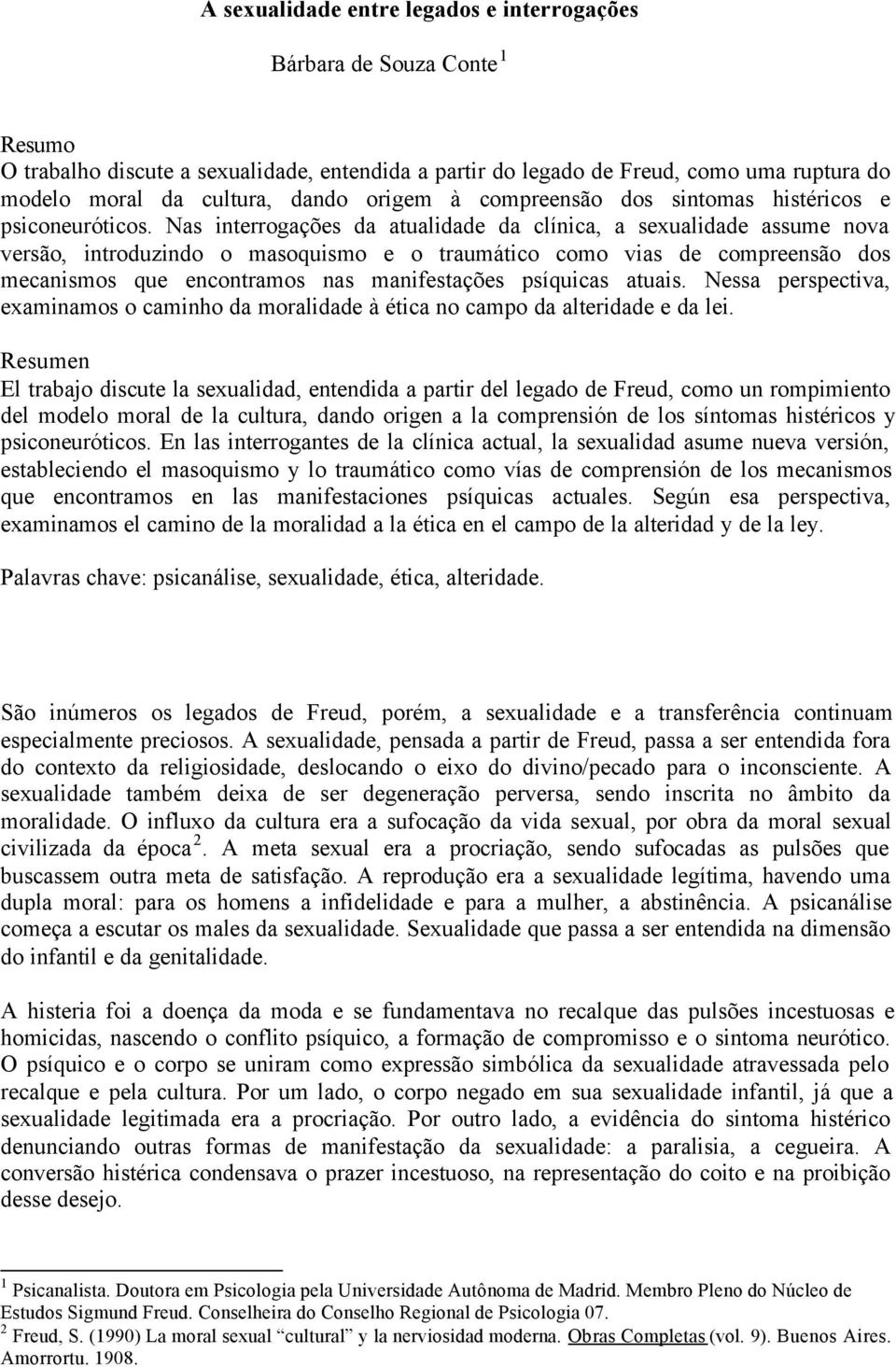 Nas interrogações da atualidade da clínica, a sexualidade assume nova versão, introduzindo o masoquismo e o traumático como vias de compreensão dos mecanismos que encontramos nas manifestações