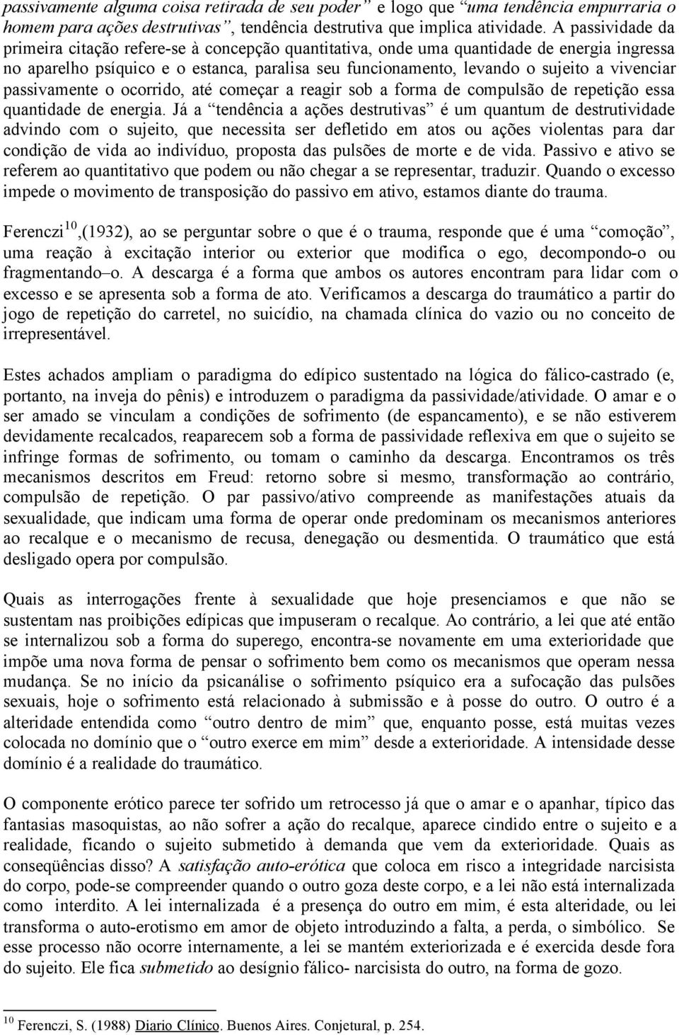 vivenciar passivamente o ocorrido, até começar a reagir sob a forma de compulsão de repetição essa quantidade de energia.