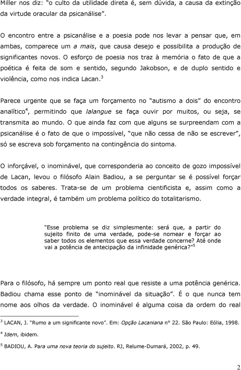 O esforço de poesia nos traz à memória o fato de que a poética é feita de som e sentido, segundo Jakobson, e de duplo sentido e violência, como nos indica Lacan.