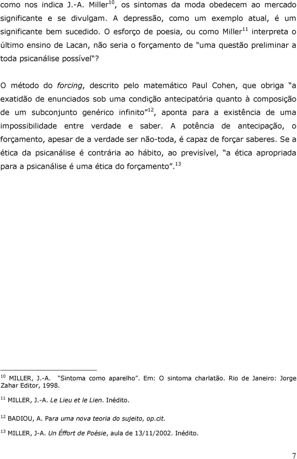 O método do forcing, descrito pelo matemático Paul Cohen, que obriga a exatidão de enunciados sob uma condição antecipatória quanto à composição de um subconjunto genérico infinito 12, aponta para a