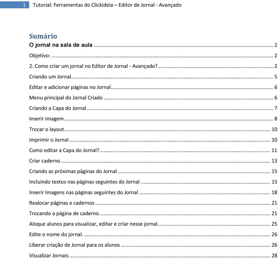 .. 10 Como editar a Capa do Jornal?... 11 Criar caderno... 13 Criando as próximas páginas do Jornal... 15 Incluindo textos nas páginas seguintes do Jornal.