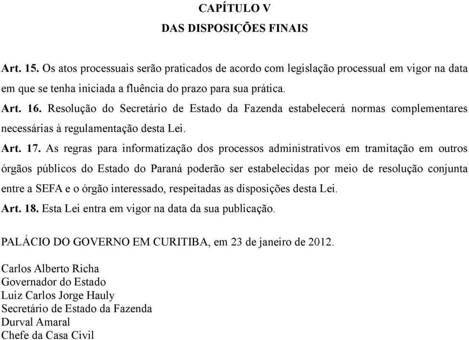 As regras para informatização dos processos administrativos em tramitação em outros órgãos públicos do Estado do Paraná poderão ser estabelecidas por meio de resolução conjunta entre a SEFA e o órgão