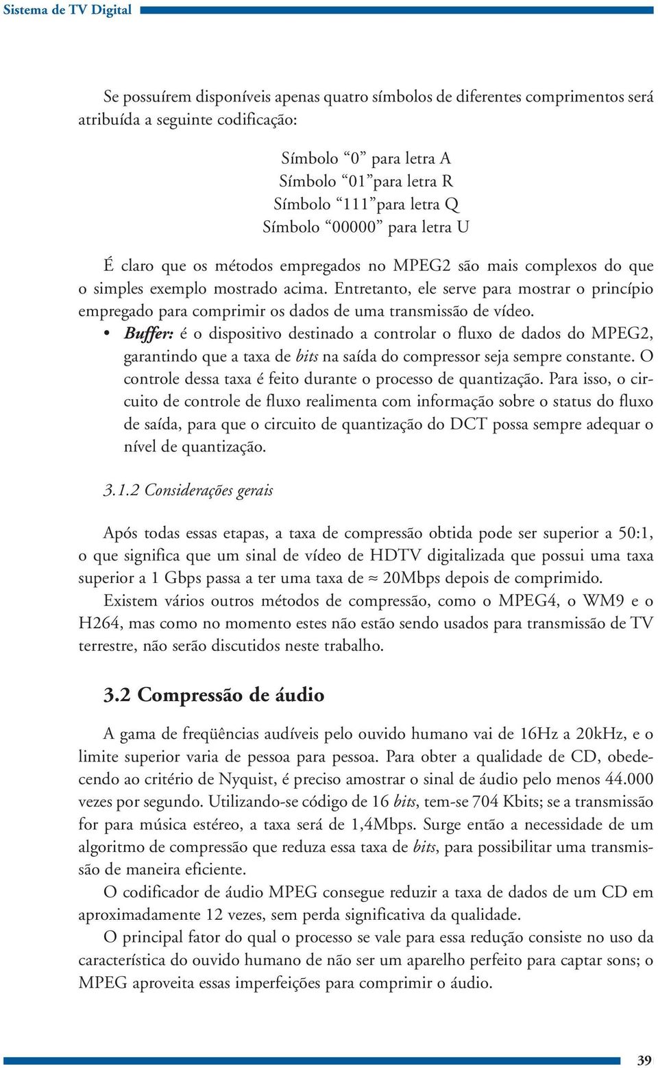 Entretanto, ele serve para mostrar o princípio empregado para comprimir os dados de uma transmissão de vídeo.