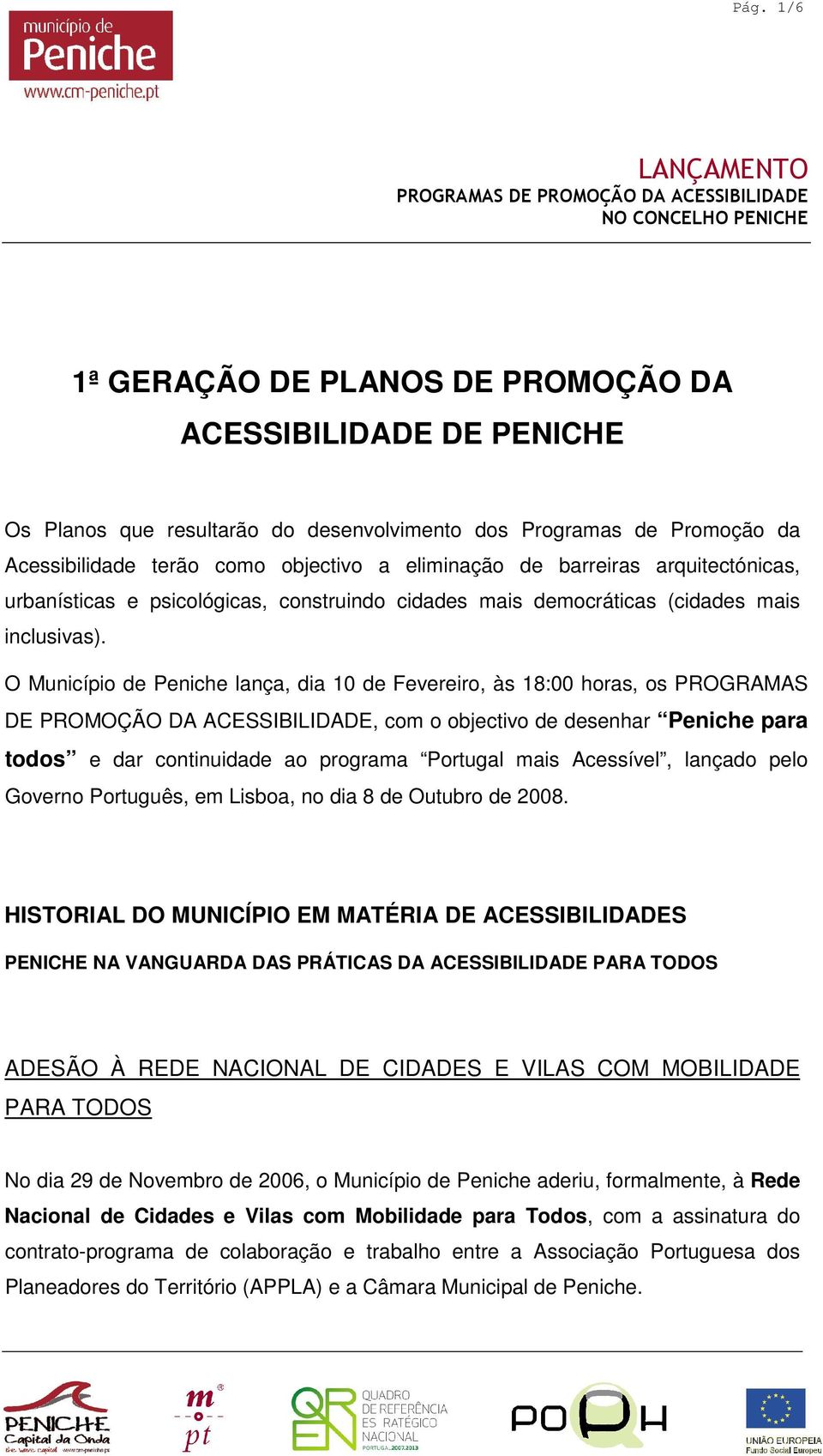 O Município de Peniche lança, dia 10 de Fevereiro, às 18:00 horas, os PROGRAMAS DE PROMOÇÃO DA ACESSIBILIDADE, com o objectivo de desenhar Peniche para todos e dar continuidade ao programa Portugal