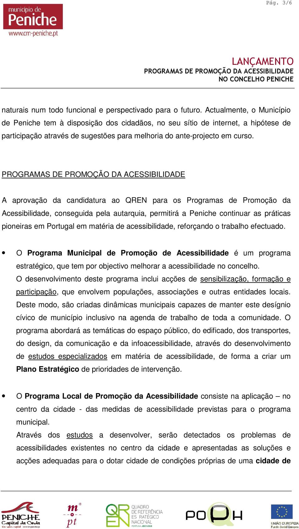 A aprovação da candidatura ao QREN para os Programas de Promoção da Acessibilidade, conseguida pela autarquia, permitirá a Peniche continuar as práticas pioneiras em Portugal em matéria de