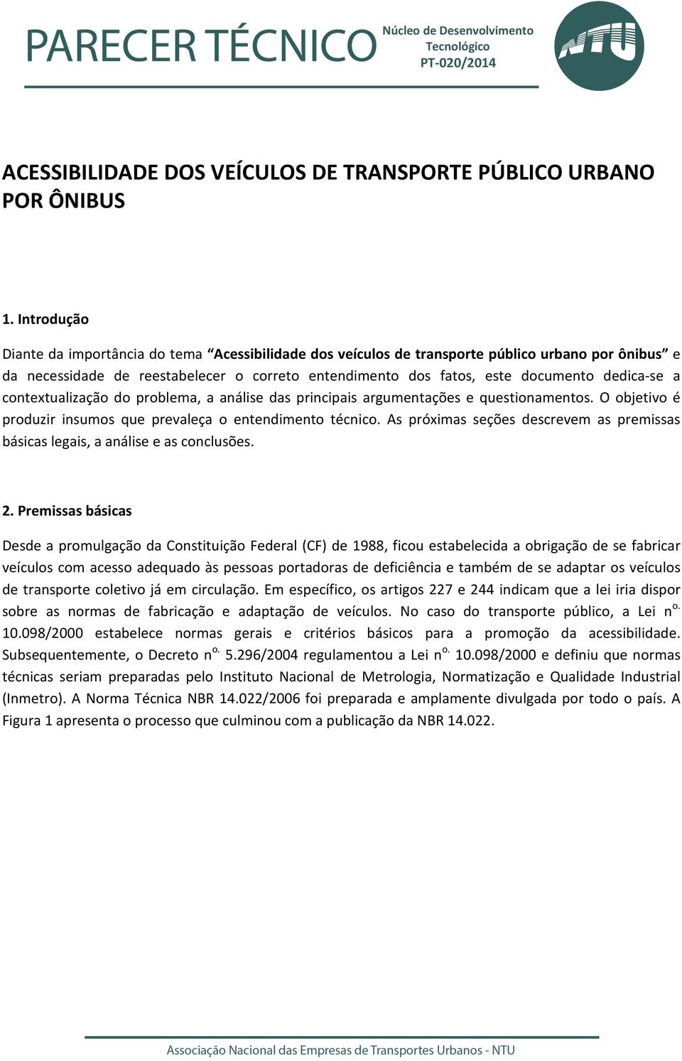 dedica-se a contextualização do problema, a análise das principais argumentações e questionamentos. O objetivo é produzir insumos que prevaleça o entendimento técnico.