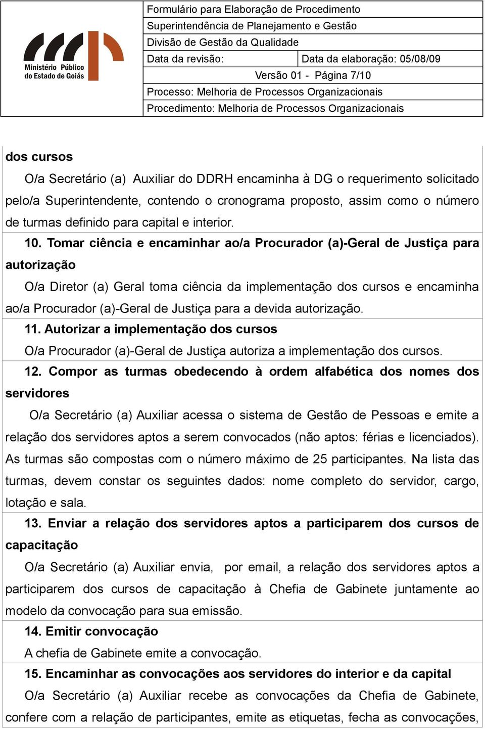 Tomar ciência e encaminhar ao/a Justiça para autorização O/a Diretor (a) Geral toma ciência da implementação dos cursos e encaminha ao/a Justiça para a devida autorização. 11.