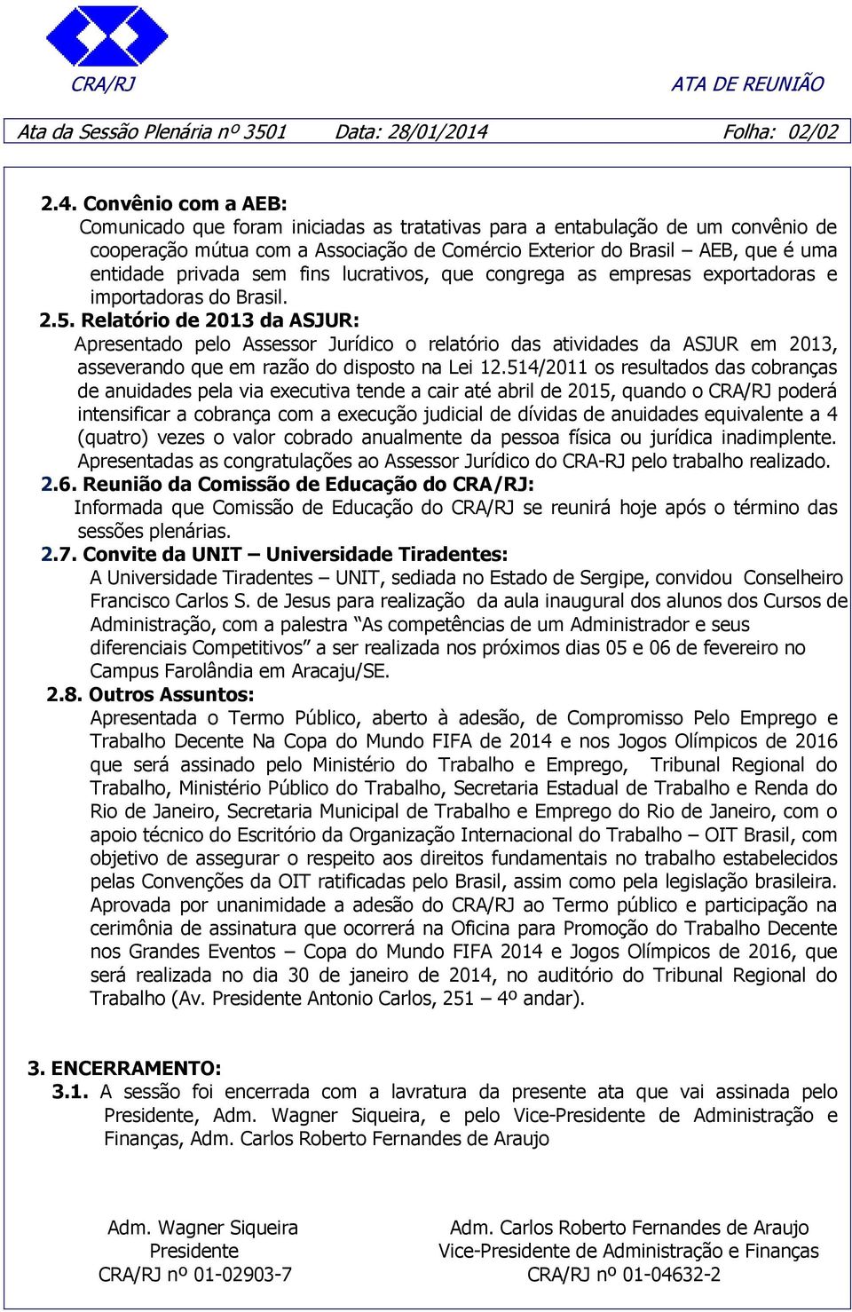 Convênio com a AEB: Comunicado que foram iniciadas as tratativas para a entabulação de um convênio de cooperação mútua com a Associação de Comércio Exterior do Brasil AEB, que é uma entidade privada