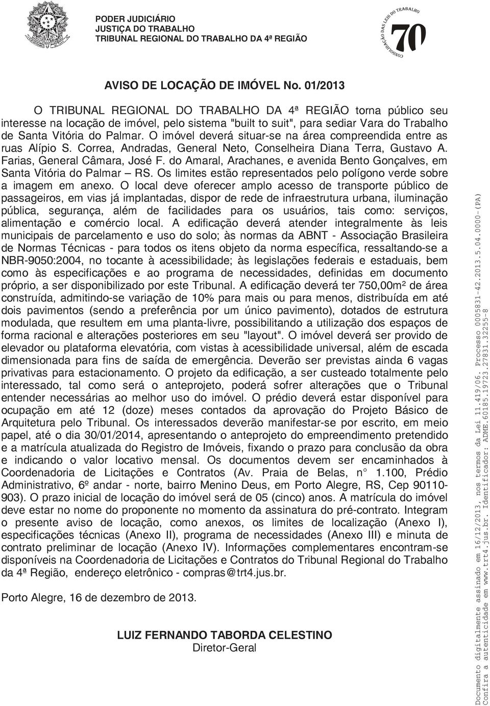 O imóvel deverá situar-se na área compreendida entre as ruas Alípio S. Correa, Andradas, General Neto, Conselheira Diana Terra, Gustavo A. Farias, General Câmara, José F.