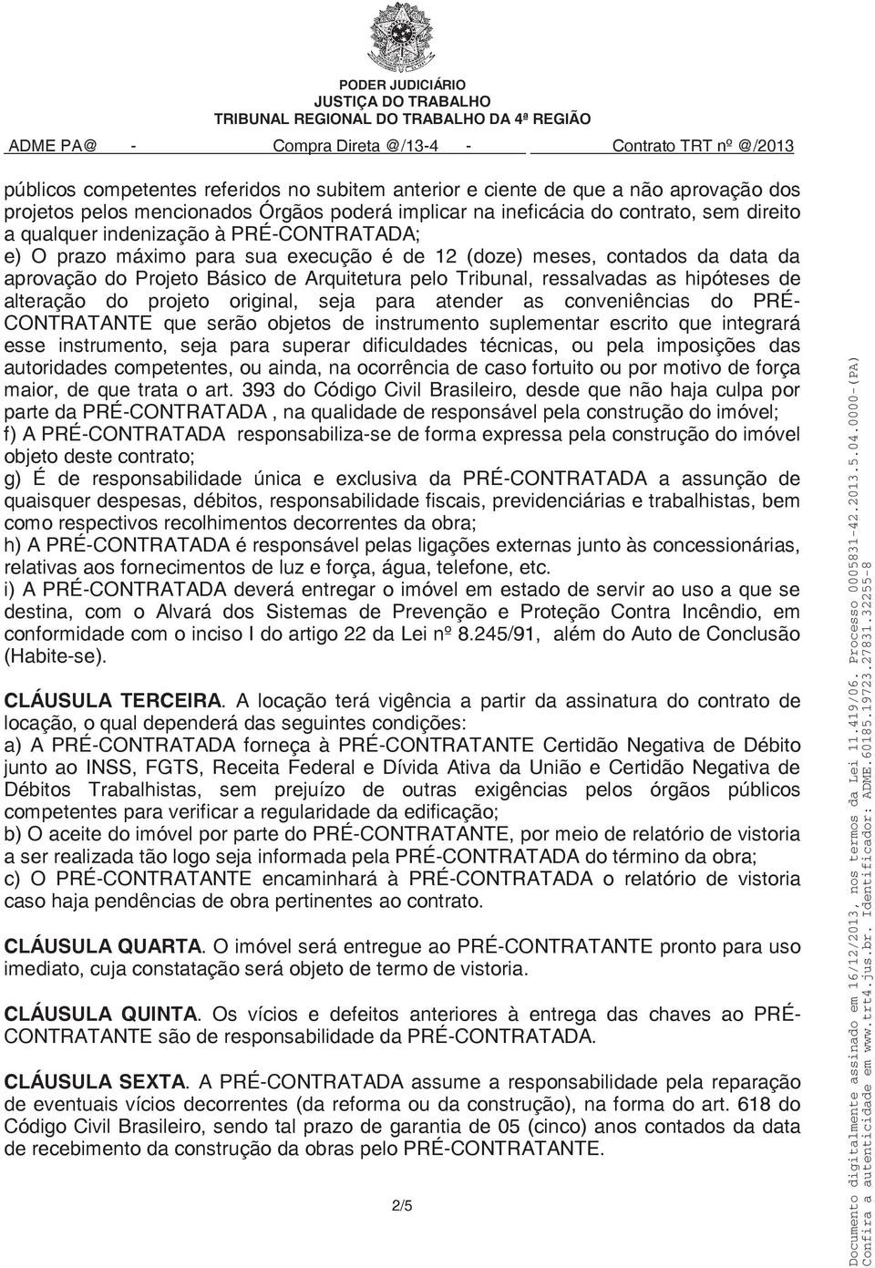 (doze) meses, contados da data da aprovação do Projeto Básico de Arquitetura pelo Tribunal, ressalvadas as hipóteses de alteração do projeto original, seja para atender as conveniências do PRÉ-