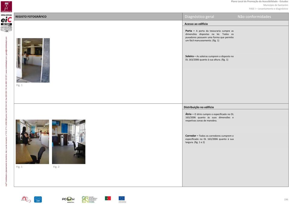 1) Soleira As soleiras cumprem o disposto no DL 163/2006 quanto à sua altura. (fig. 1) Fig.