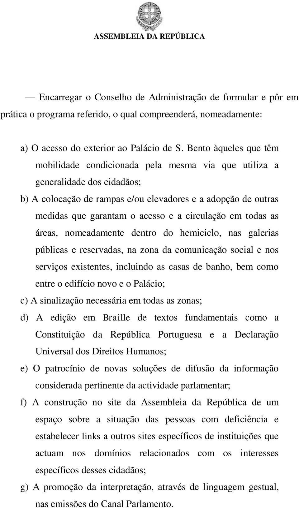 circulação em todas as áreas, nomeadamente dentro do hemiciclo, nas galerias públicas e reservadas, na zona da comunicação social e nos serviços existentes, incluindo as casas de banho, bem como