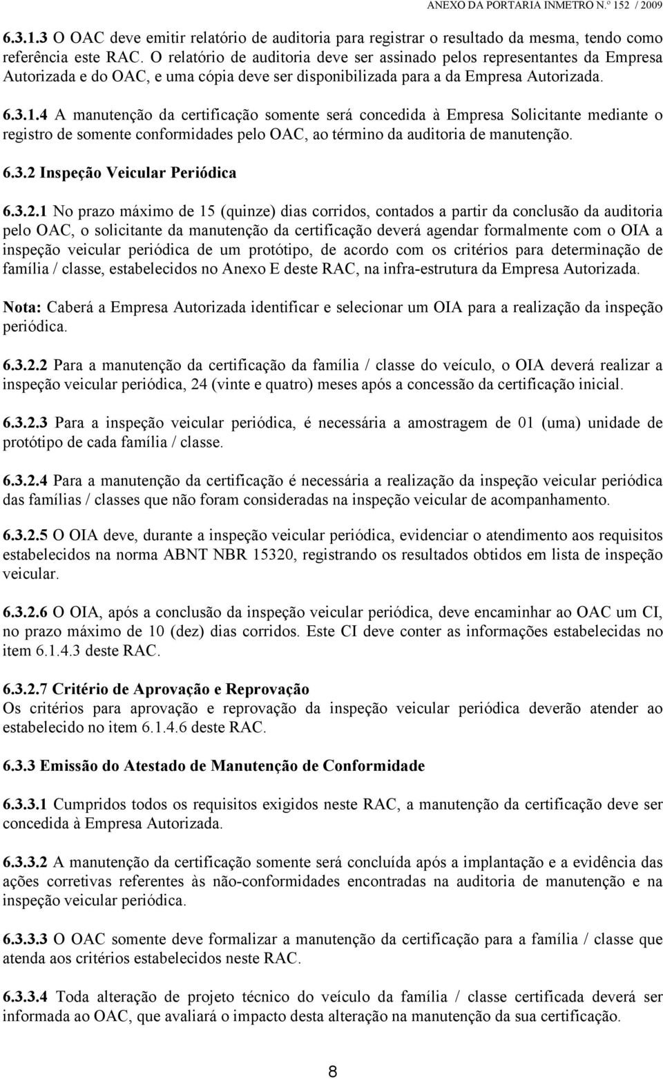 4 A manutenção da certificação somente será concedida à Empresa Solicitante mediante o registro de somente conformidades pelo OAC, ao término da auditoria de manutenção. 6.3.