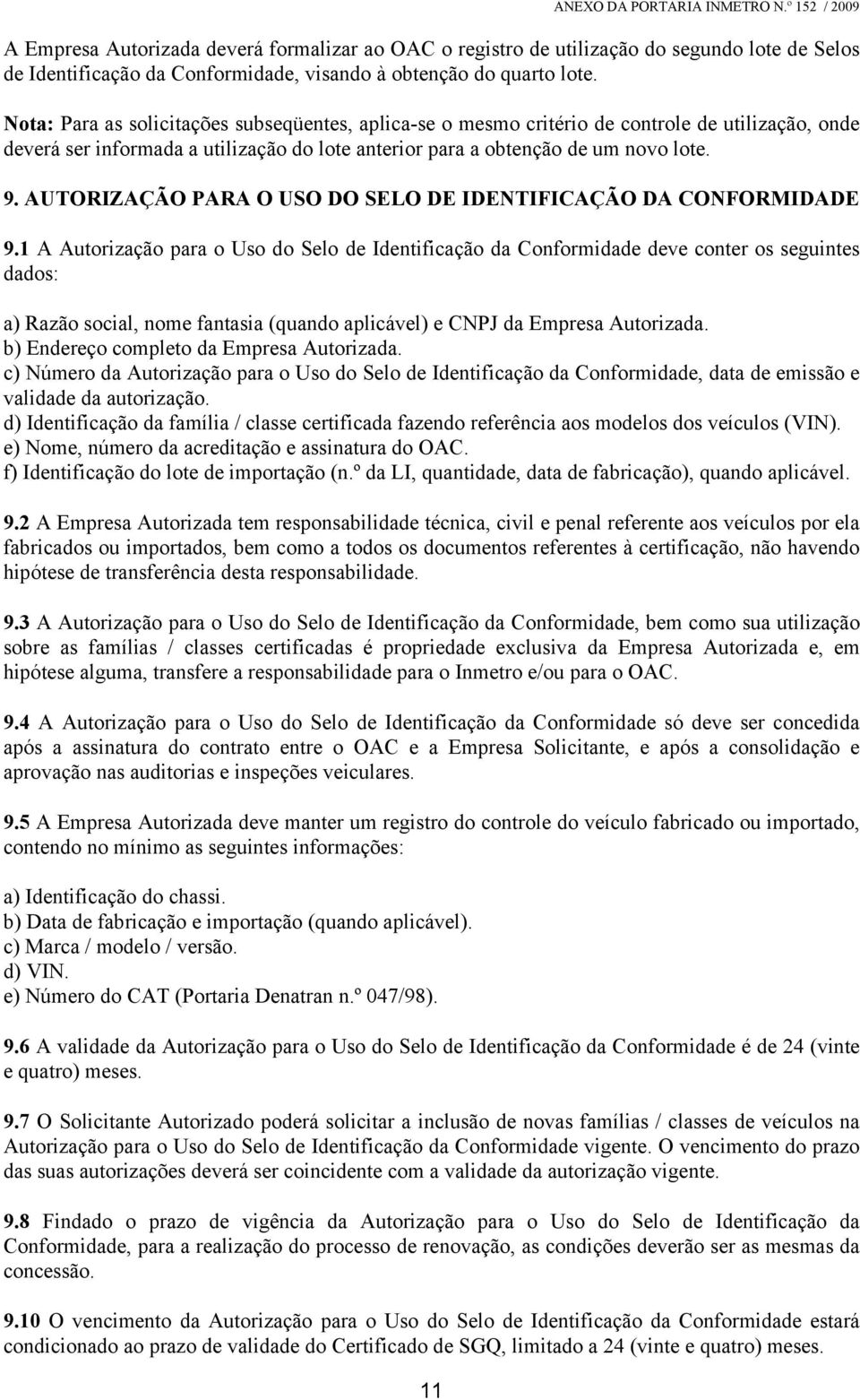 Nota: Para as solicitações subseqüentes, aplica-se o mesmo critério de controle de utilização, onde deverá ser informada a utilização do lote anterior para a obtenção de um novo lote. 9.