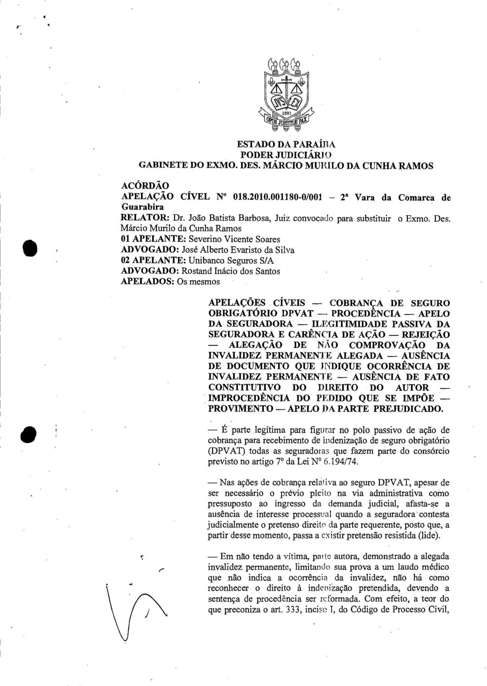 Márcio Murilo da Cunha Ramos 01 APELANTE: Severino Vicente Soares ADVOGADO: José Alberto Evaristo da Silva 02 APELANTE: Unibanco Seguros S/A ADVOGADO: Rostand Inácio dos Santos APELADOS: Os mesmos