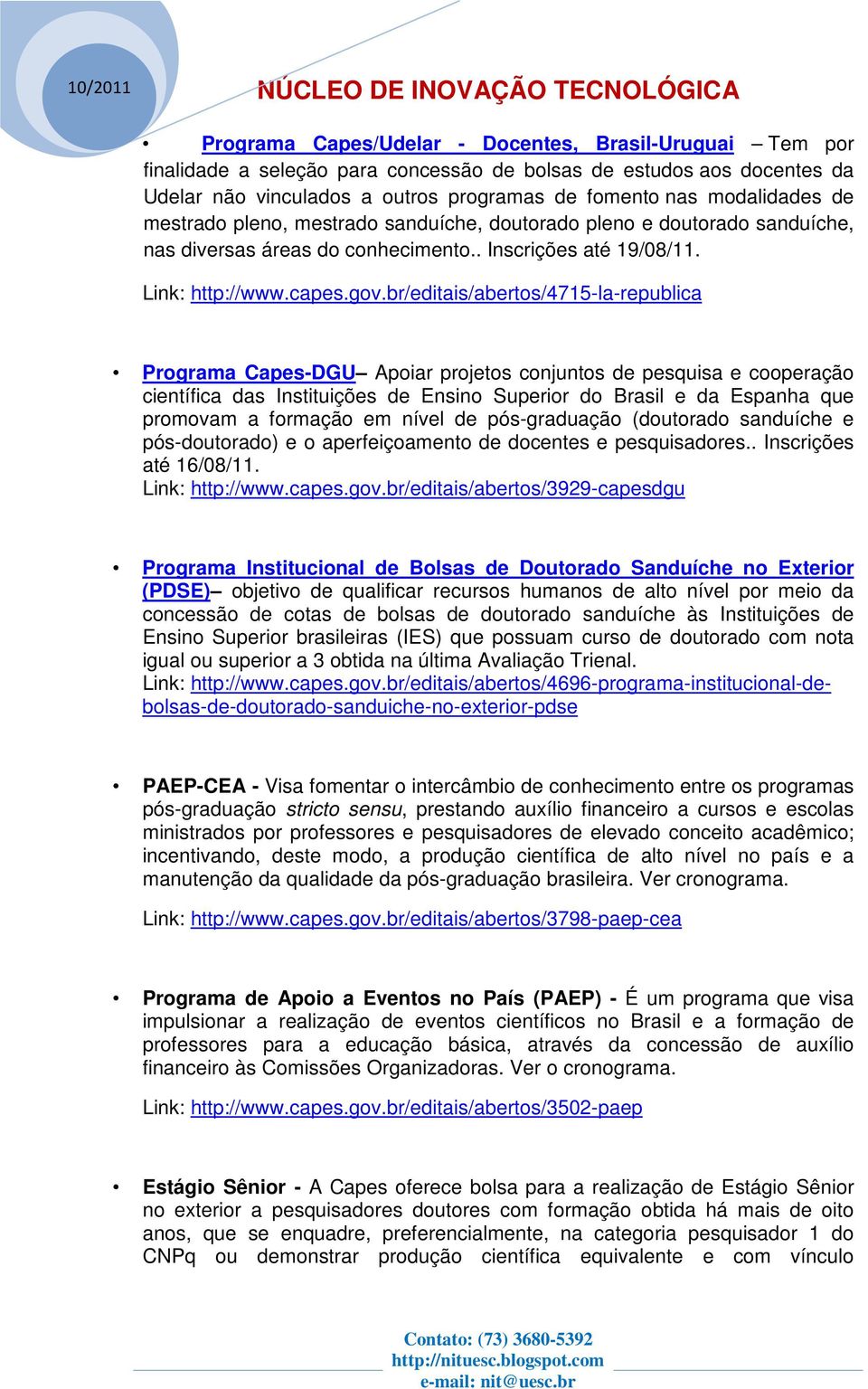 br/editais/abertos/4715-la-republica Programa Capes-DGU Apoiar projetos conjuntos de pesquisa e cooperação científica das Instituições de Ensino Superior do Brasil e da Espanha que promovam a