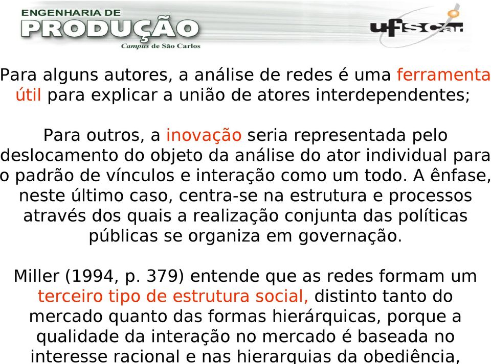 mercado é baseada no interesse racional e nas hierarquias da obediência, Para alguns autores, a análise de redes é uma ferramenta útil para explicar a união de atores