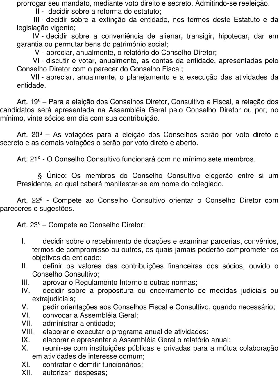 hipotecar, dar em garantia ou permutar bens do patrimônio social; V - apreciar, anualmente, o relatório do Conselho Diretor; VI - discutir e votar, anualmente, as contas da entidade, apresentadas