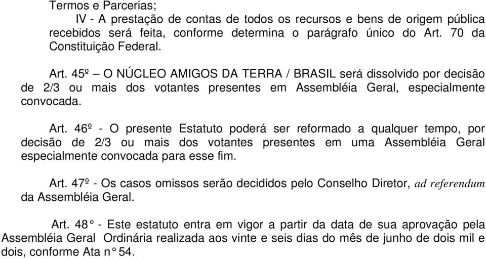 45º O NÚCLEO AMIGOS DA TERRA / BRASIL será dissolvido por decisão de 2/3 ou mais dos votantes presentes em Assembléia Geral, especialmente convocada. Art.