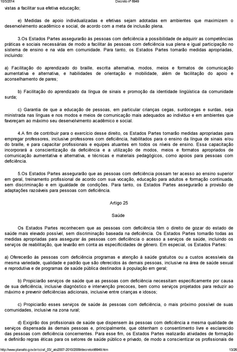 Os Estados Partes assegurarão às pessoas com deficiência a possibilidade de adquirir as competências práticas e sociais necessárias de modo a facilitar às pessoas com deficiência sua plena e igual