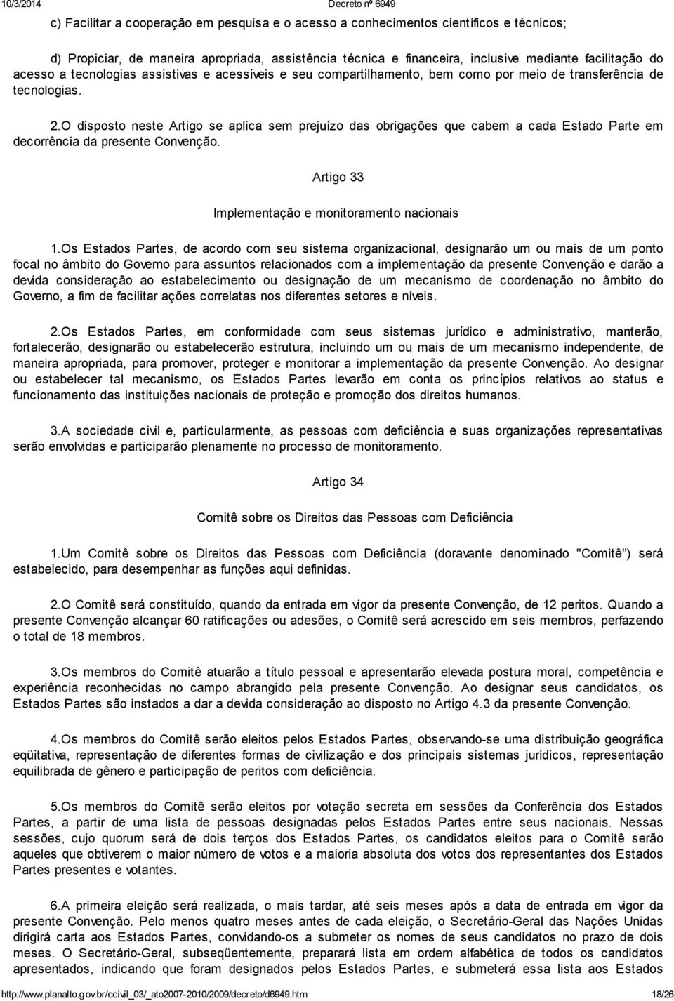 O disposto neste Artigo se aplica sem prejuízo das obrigações que cabem a cada Estado Parte em decorrência da presente Convenção. Artigo 33 Implementação e monitoramento nacionais 1.