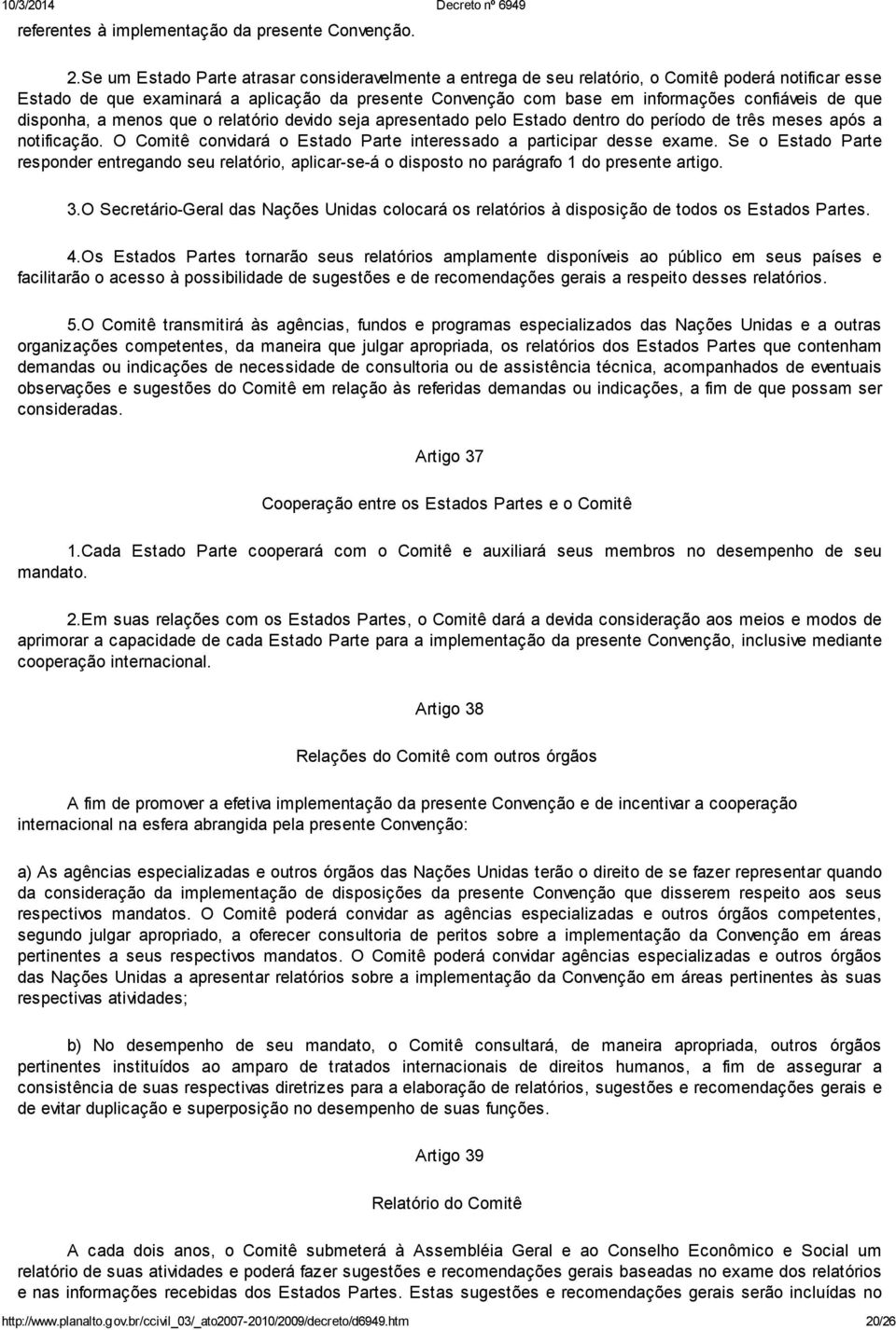 que disponha, a menos que o relatório devido seja apresentado pelo Estado dentro do período de três meses após a notificação. O Comitê convidará o Estado Parte interessado a participar desse exame.