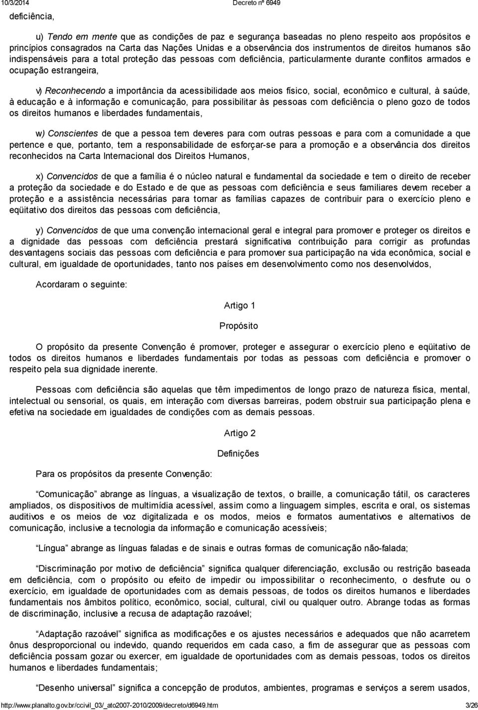 acessibilidade aos meios físico, social, econômico e cultural, à saúde, à educação e à informação e comunicação, para possibilitar às pessoas com deficiência o pleno gozo de todos os direitos humanos