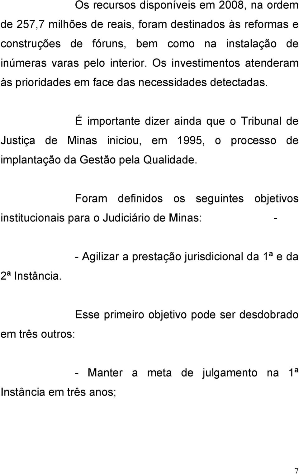 É importante dizer ainda que o Tribunal de Justiça de Minas iniciou, em 1995, o processo de implantação da Gestão pela Qualidade.