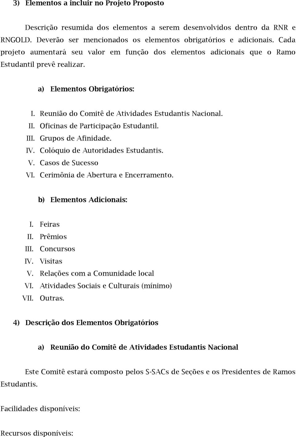 Oficinas de Participação Estudantil. III. Grupos de Afinidade. IV. Colóquio de Autoridades Estudantis. V. Casos de Sucesso VI. Cerimônia de Abertura e Encerramento. b) Elementos Adicionais: I.