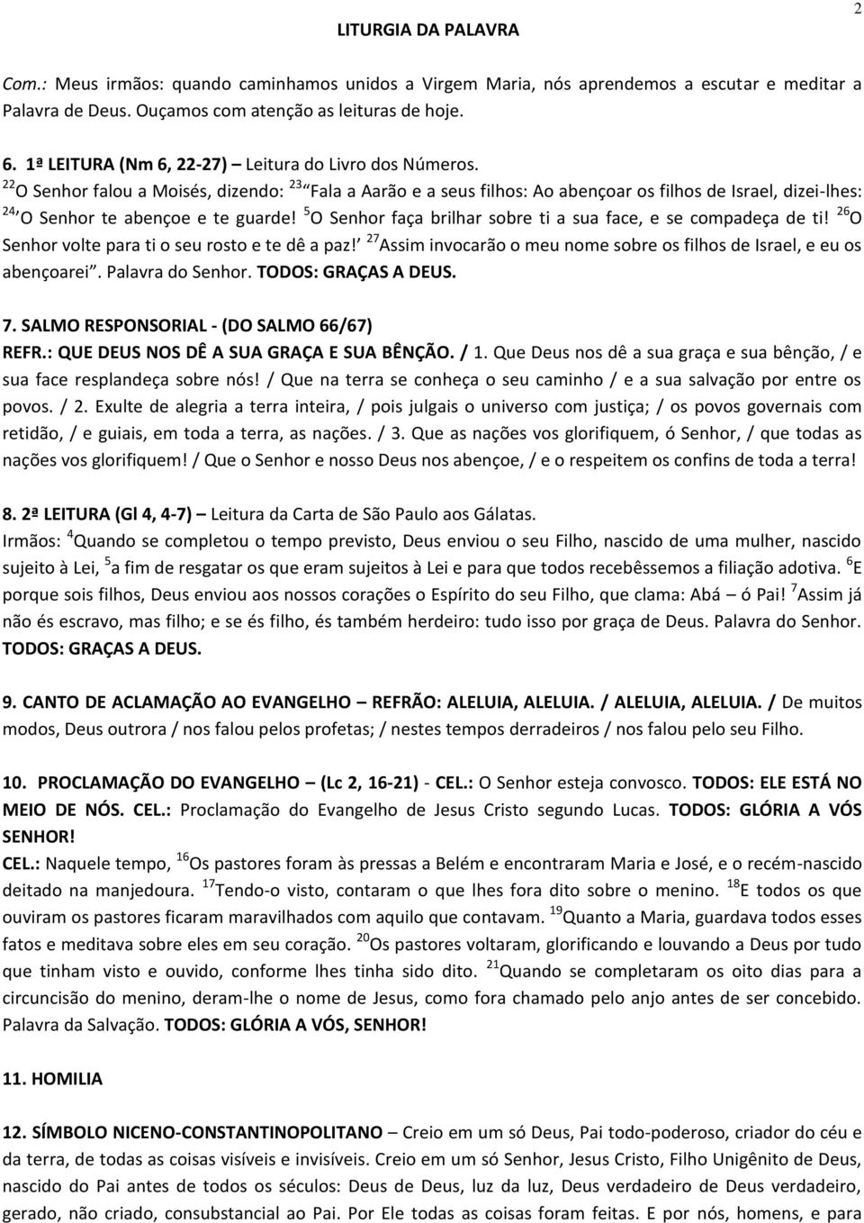 22 O Senhor falou a Moisés, dizendo: 23 Fala a Aarão e a seus filhos: Ao abençoar os filhos de Israel, dizei-lhes: 24 O Senhor te abençoe e te guarde!