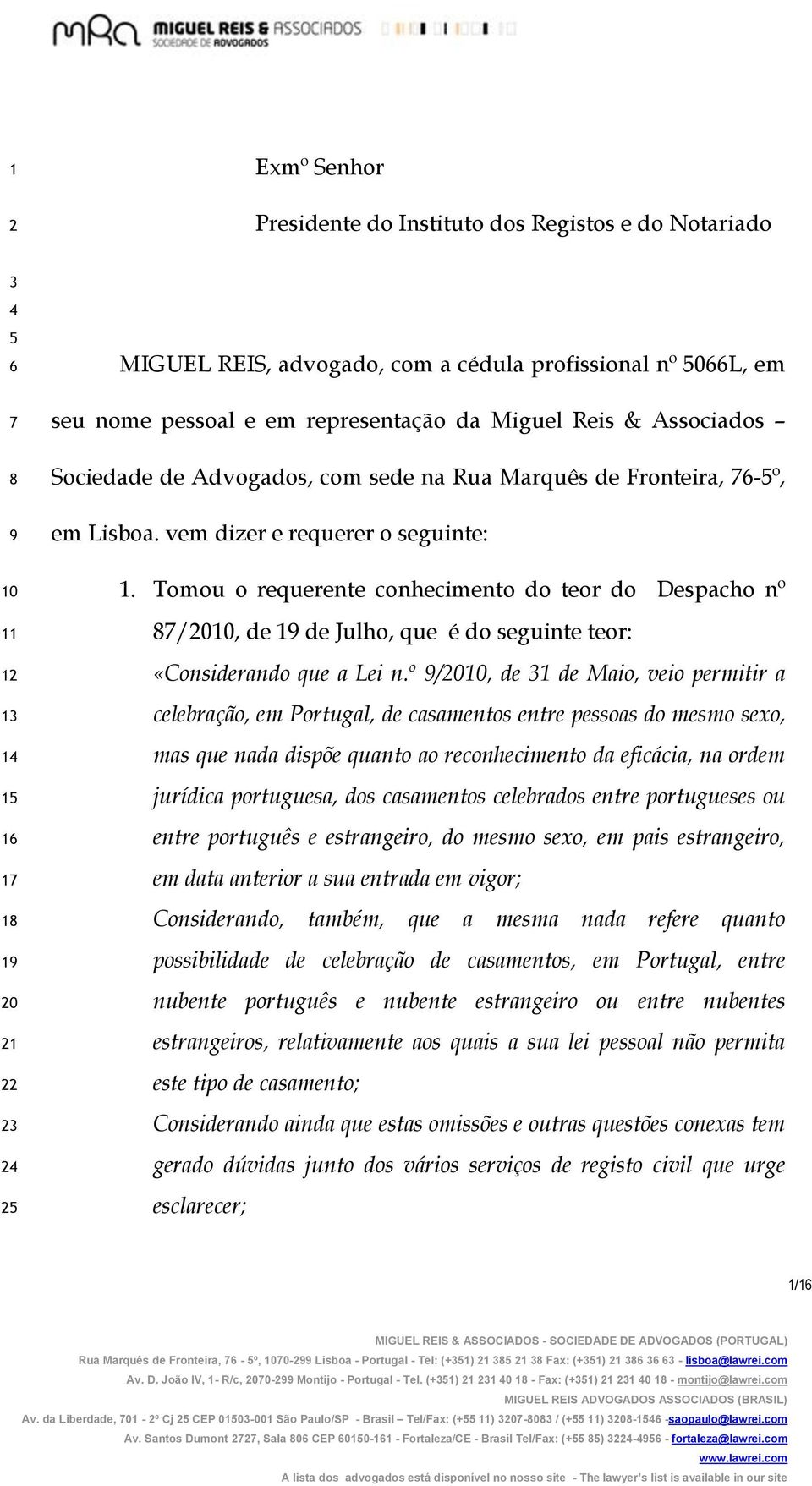 Tomou o requerente conhecimento do teor do Despacho nº 87/2010, de 19 de Julho, que é do seguinte teor: «Considerando que a Lei n.