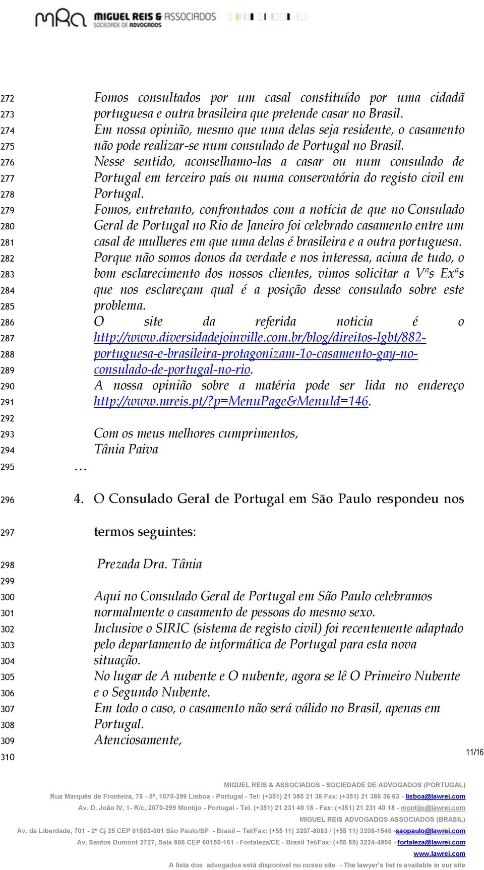 Nesse sentido, aconselhamo-las a casar ou num consulado de Portugal em terceiro país ou numa conservatória do registo civil em Portugal.