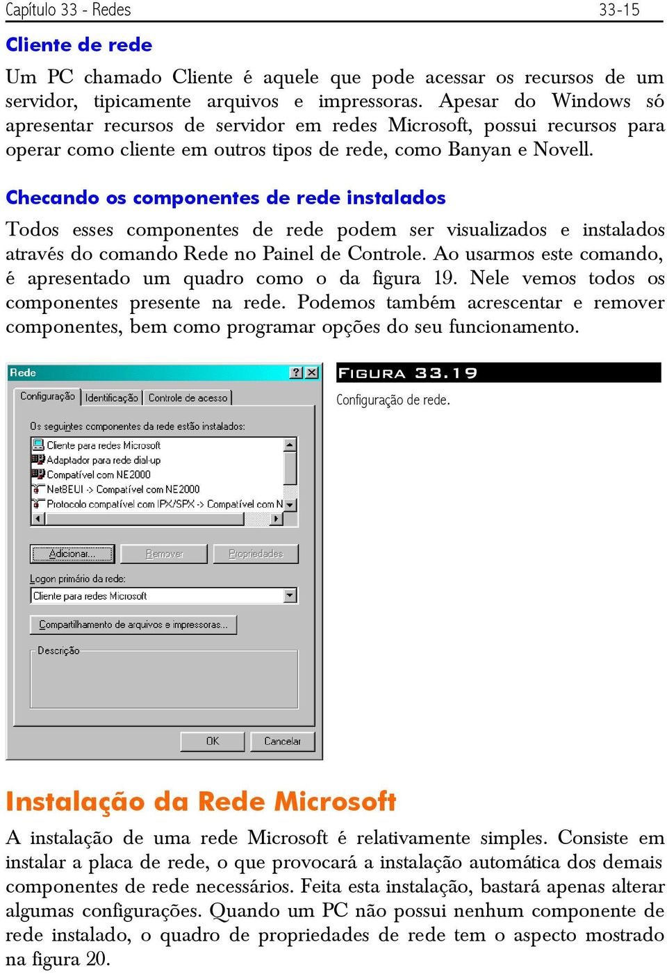 Checando os componentes de rede instalados Todos esses componentes de rede podem ser visualizados e instalados através do comando Rede no Painel de Controle.