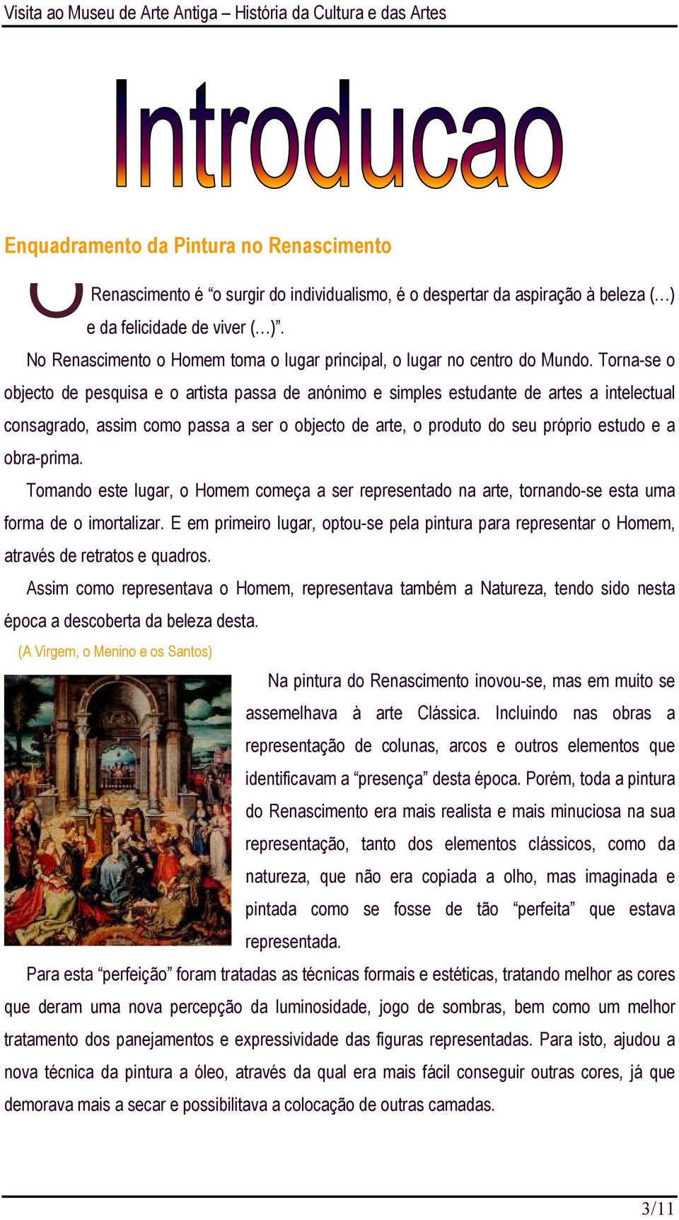 Torna-se o objecto de pesquisa e o artista passa de anónimo e simples estudante de artes a intelectual consagrado, assim como passa a ser o objecto de arte, o produto do seu próprio estudo e a