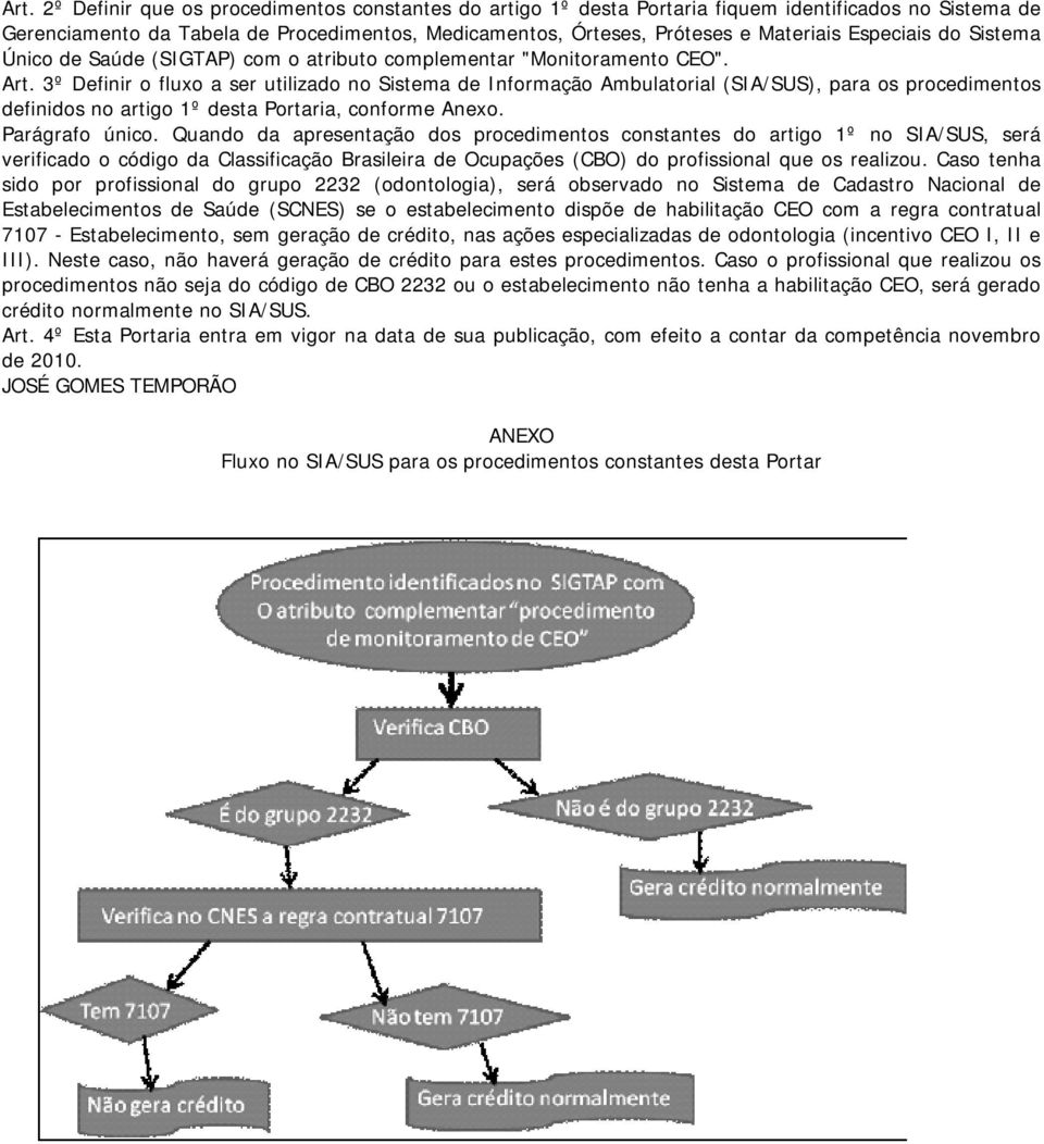 3º Definir o fluxo a ser utilizado no Sistema de Informação Ambulatorial (SIA/SUS), para os procedimentos definidos no artigo 1º desta Portaria, conforme Anexo. Parágrafo único.