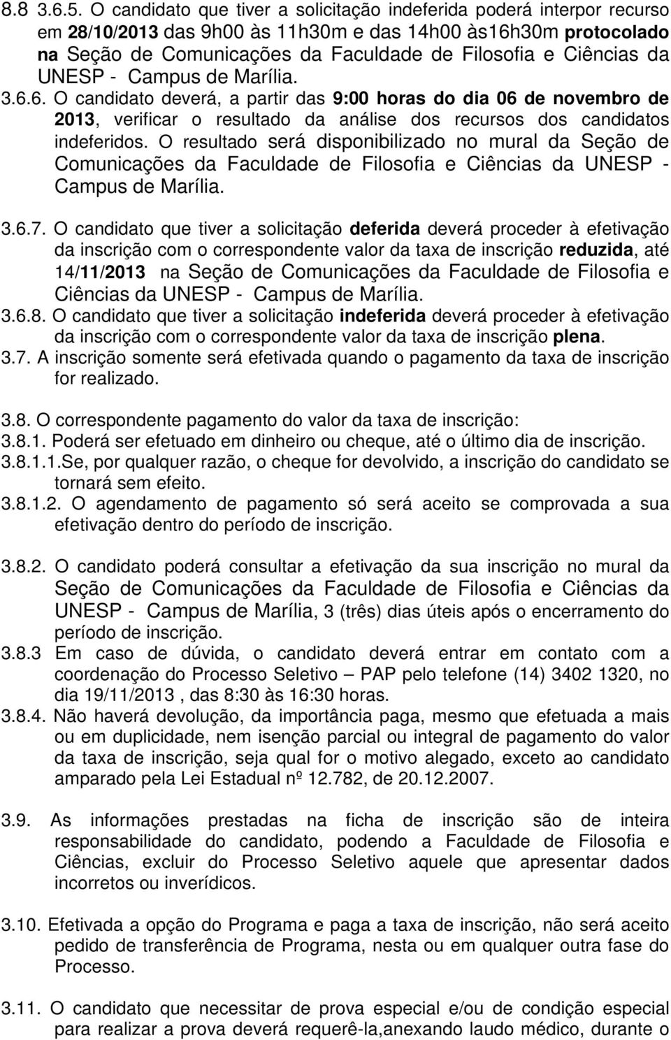 da UNESP - Campus de Marília. 3.6.6. O candidato deverá, a partir das 9:00 horas do dia 06 de novembro de 2013, verificar o resultado da análise dos recursos dos candidatos indeferidos.
