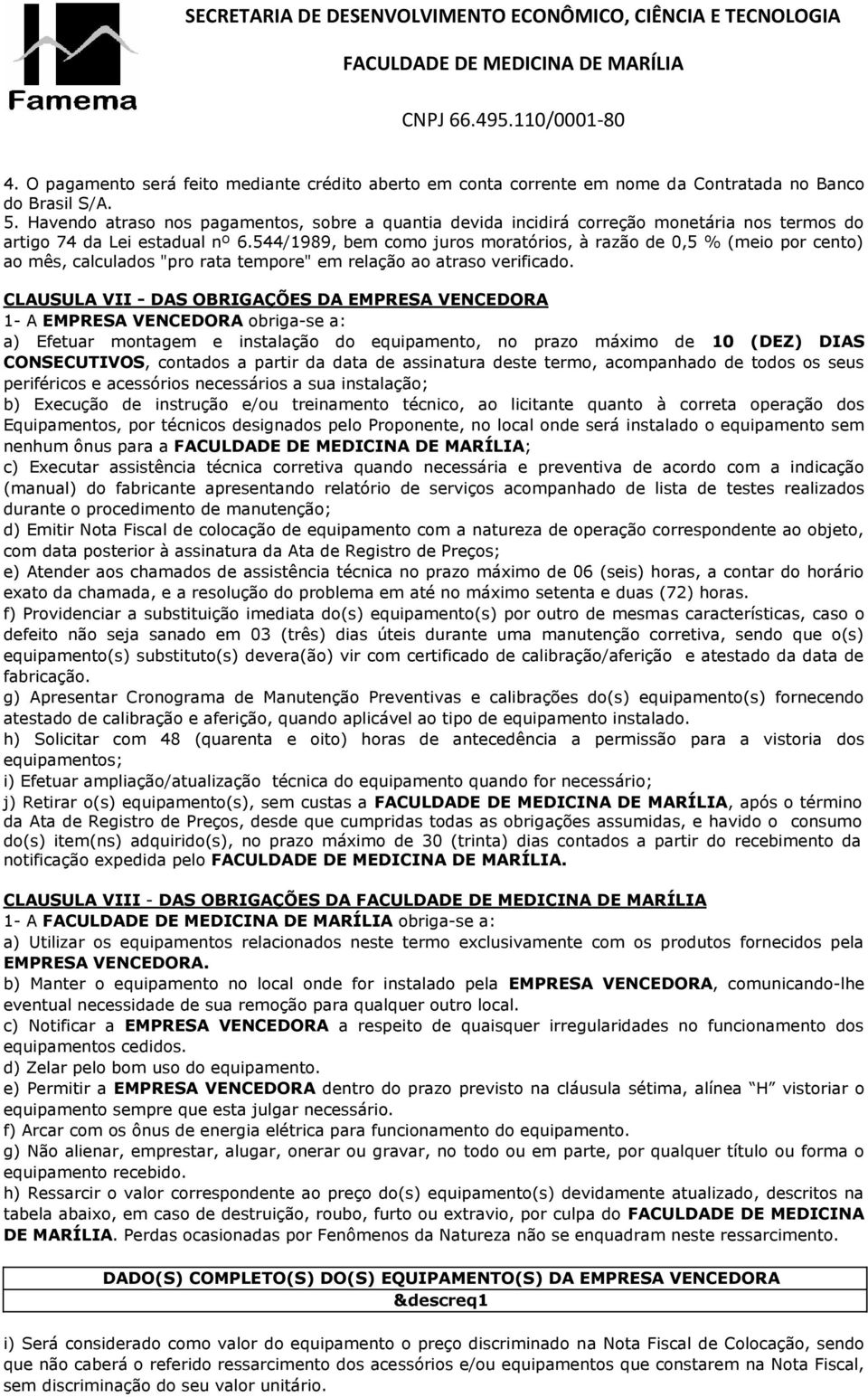 544/1989, bem como juros moratórios, à razão de 0,5 % (meio por cento) ao mês, calculados "pro rata tempore" em relação ao atraso verificado.