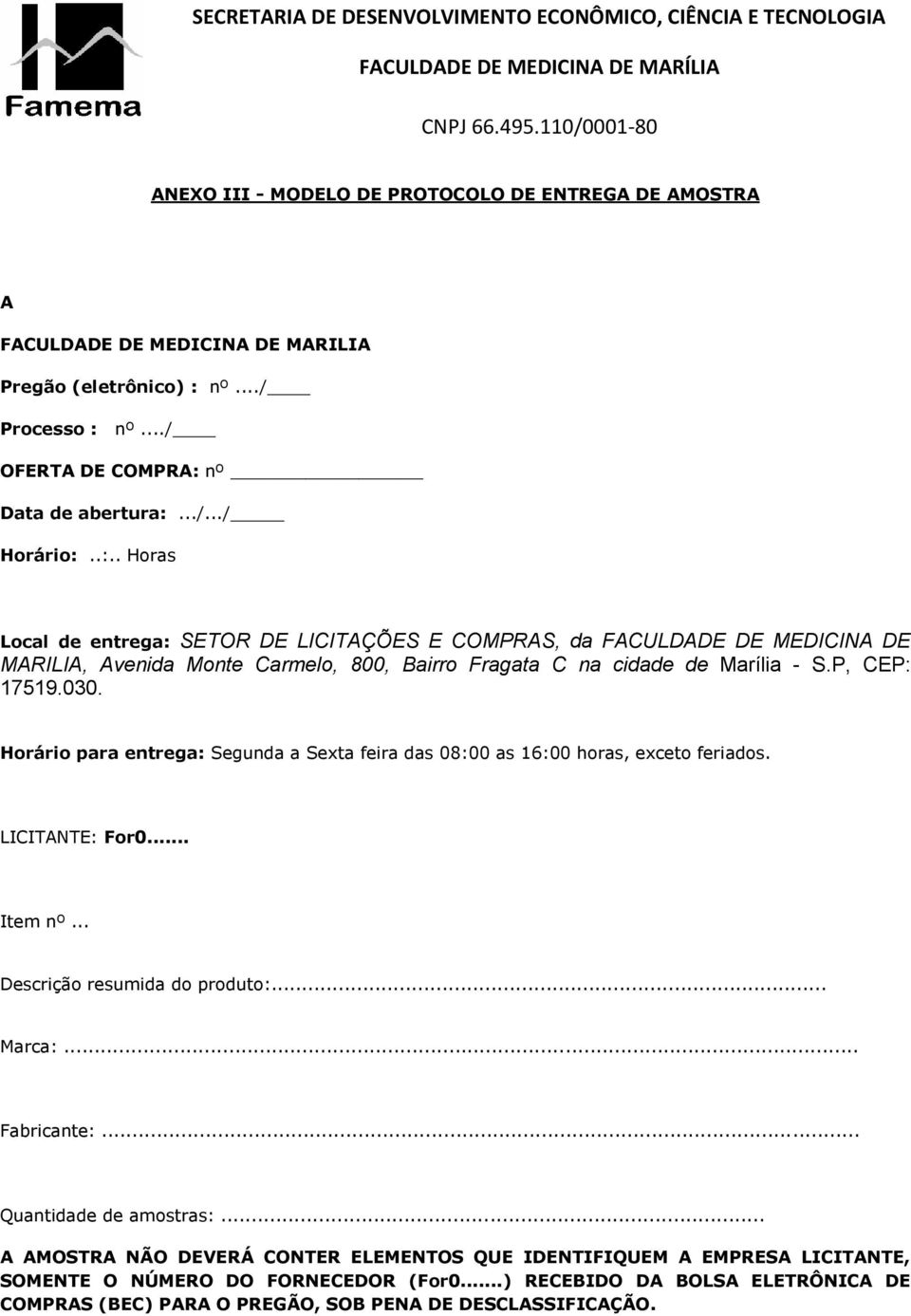 P, CEP: 17519.030. Horário para entrega: Segunda a Sexta feira das 08:00 as 16:00 horas, exceto feriados. LICITANTE: For0... Item nº... Descrição resumida do produto:... Marca:... Fabricante:.