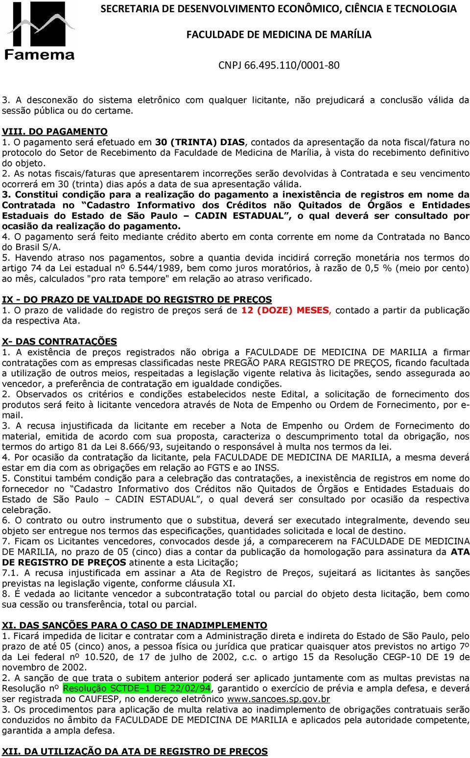 definitivo do objeto. 2. As notas fiscais/faturas que apresentarem incorreções serão devolvidas à Contratada e seu vencimento ocorrerá em 30