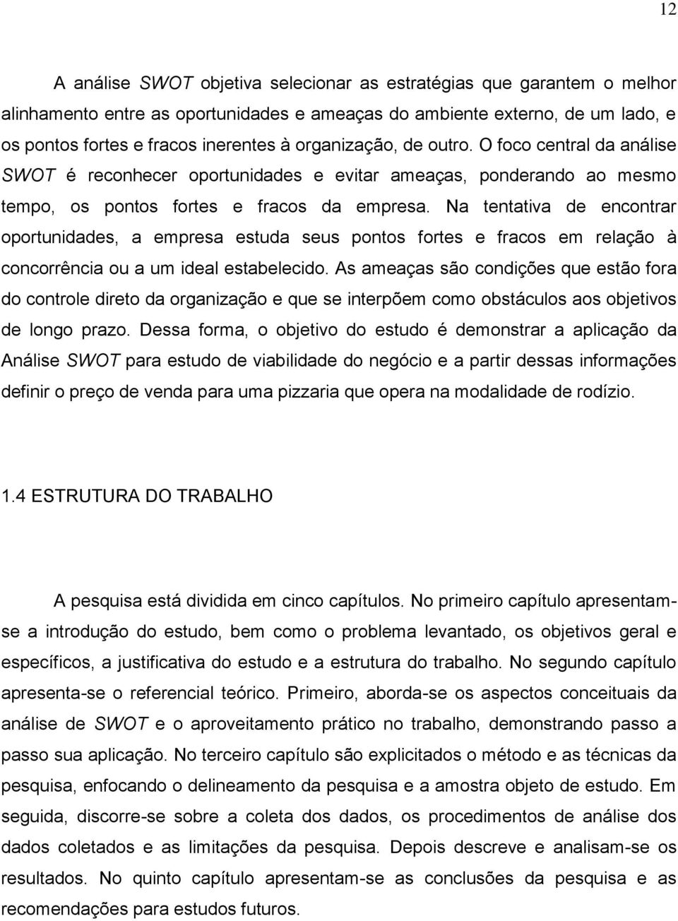 Na tentativa de encontrar oportunidades, a empresa estuda seus pontos fortes e fracos em relação à concorrência ou a um ideal estabelecido.