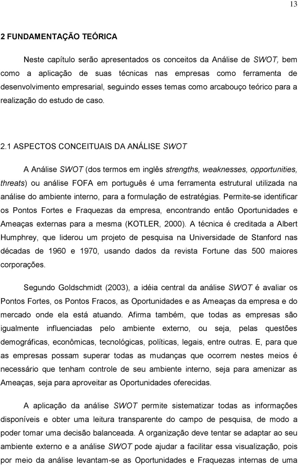 1 ASPECTOS CONCEITUAIS DA ANÁLISE SWOT A Análise SWOT (dos termos em inglês strengths, weaknesses, opportunities, threats) ou análise FOFA em português é uma ferramenta estrutural utilizada na